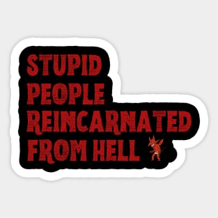 Stupid People Reincarnated From Hell Sticker